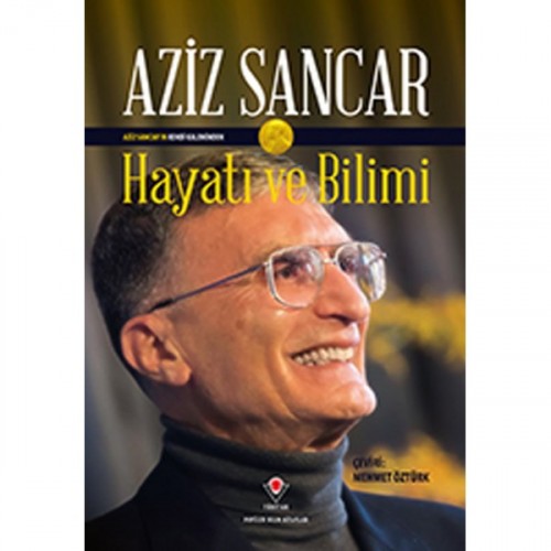 Aziz Sancar'ın Kendi Kaleminden Hayatı ve Bilimi - Aziz Sancar