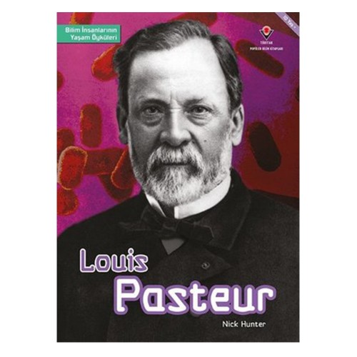 Louis Pasteur - Bilim İnsanlarının Yaşam Öyküleri - Nick Hunter
